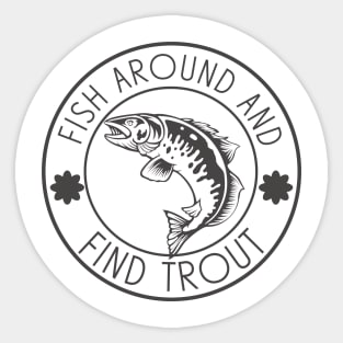 Fish Around And Find Trout Sticker